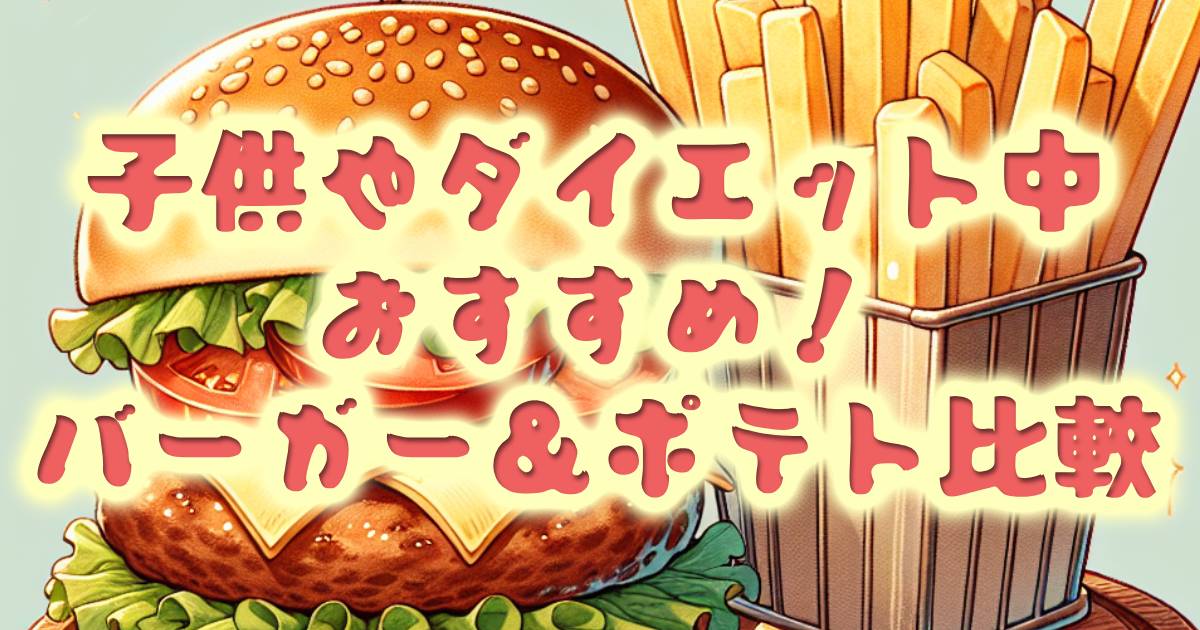 子供とダイエット中の人にやさしい！人気ファストフード店ハンバーガー＆ポテトのカロリー徹底比較